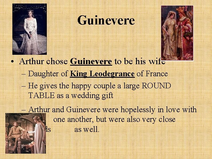 Guinevere • Arthur chose Guinevere to be his wife – Daughter of King Leodegrance