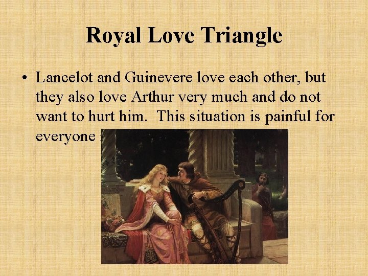 Royal Love Triangle • Lancelot and Guinevere love each other, but they also love