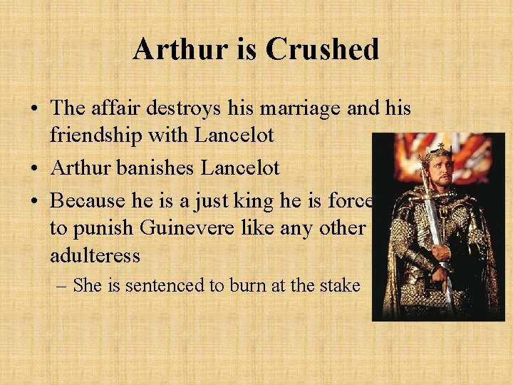 Arthur is Crushed • The affair destroys his marriage and his friendship with Lancelot