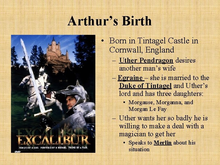 Arthur’s Birth • Born in Tintagel Castle in Cornwall, England – Uther Pendragon desires