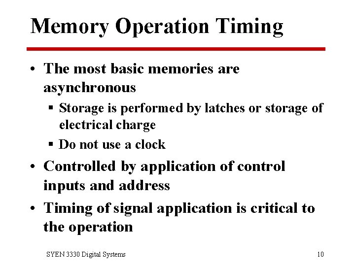 Memory Operation Timing • The most basic memories are asynchronous § Storage is performed