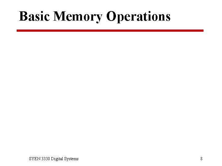 Basic Memory Operations SYEN 3330 Digital Systems 8 