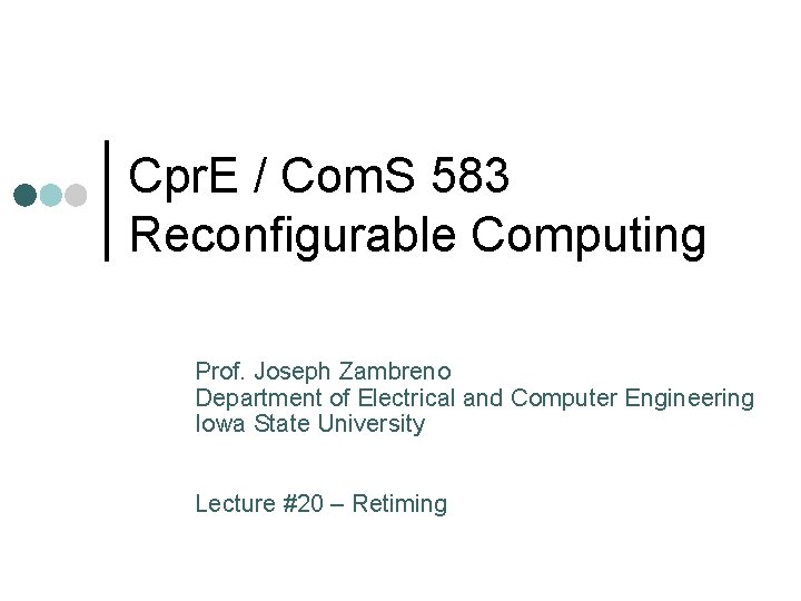 Cpr. E / Com. S 583 Reconfigurable Computing Prof. Joseph Zambreno Department of Electrical