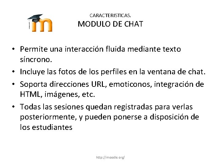 CARACTERISTICAS. MODULO DE CHAT • Permite una interacción fluida mediante texto síncrono. • Incluye