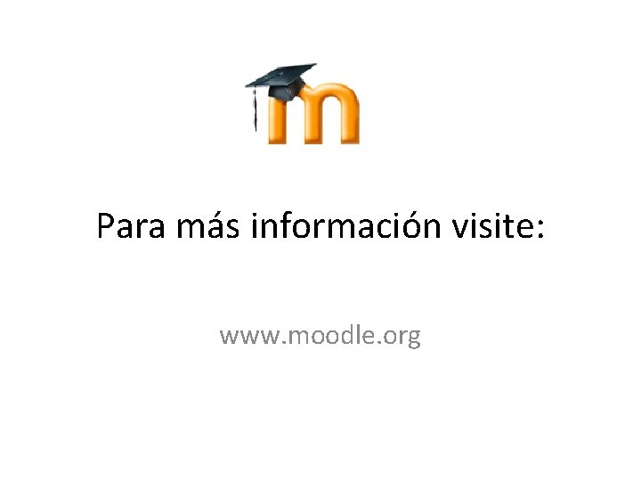 Para más información visite: www. moodle. org 