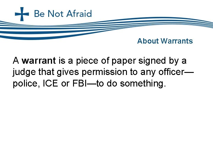 About Warrants A warrant is a piece of paper signed by a judge that
