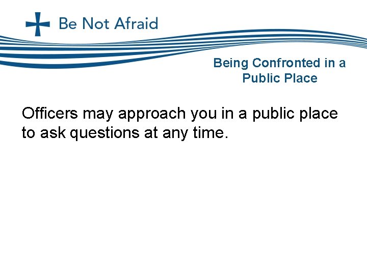 Being Confronted in a Public Place Officers may approach you in a public place