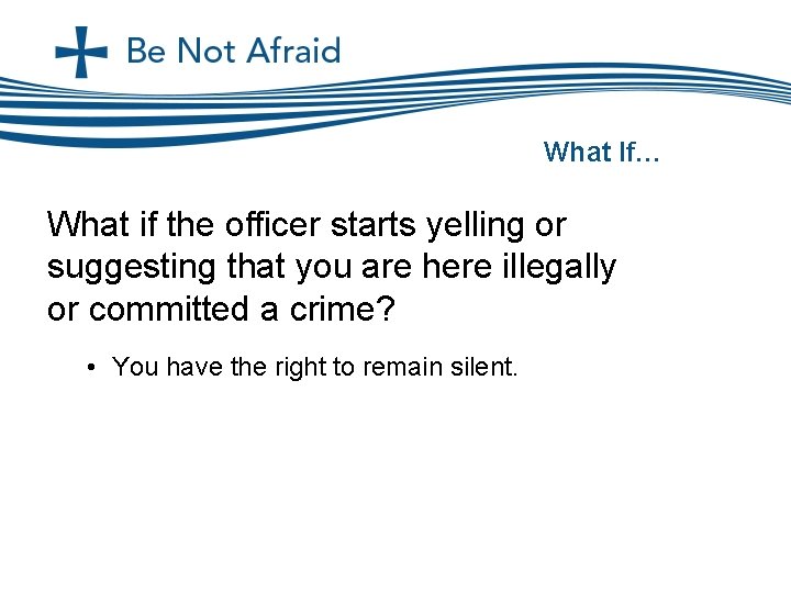 What If… What if the officer starts yelling or suggesting that you are here