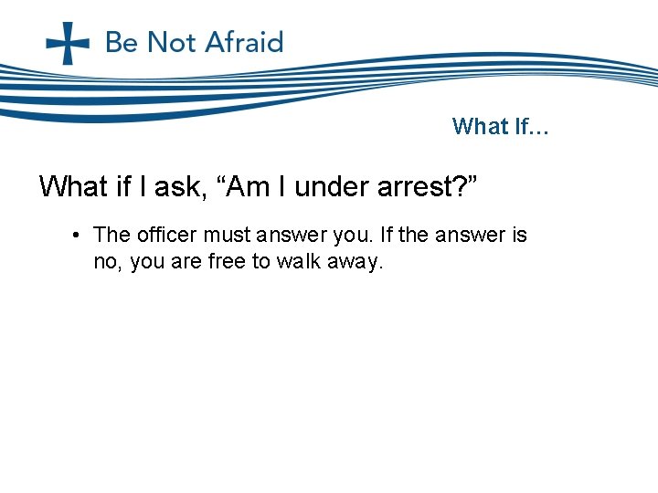 What If… What if I ask, “Am I under arrest? ” • The officer