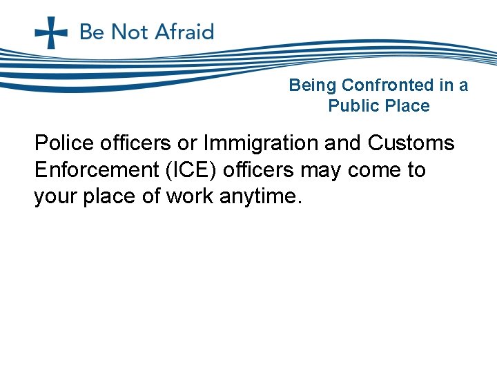 Being Confronted in a Public Place Police officers or Immigration and Customs Enforcement (ICE)