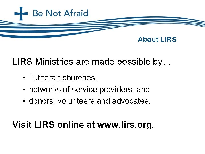About LIRS Ministries are made possible by… • Lutheran churches, • networks of service