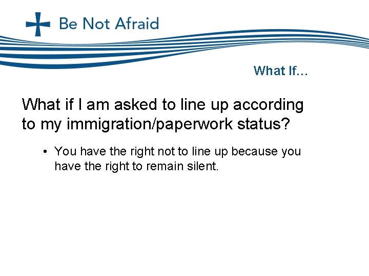 What If… What if I am asked to line up according to my immigration/paperwork