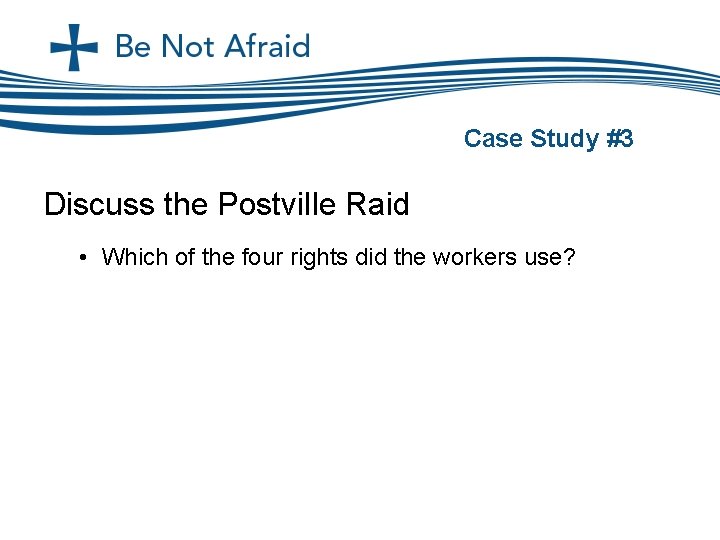 Case Study #3 Discuss the Postville Raid • Which of the four rights did
