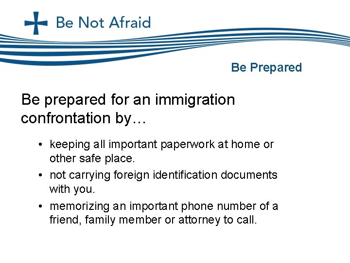 Be Prepared Be prepared for an immigration confrontation by… • keeping all important paperwork