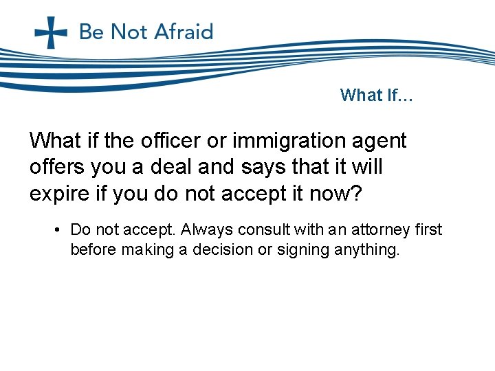 What If… What if the officer or immigration agent offers you a deal and