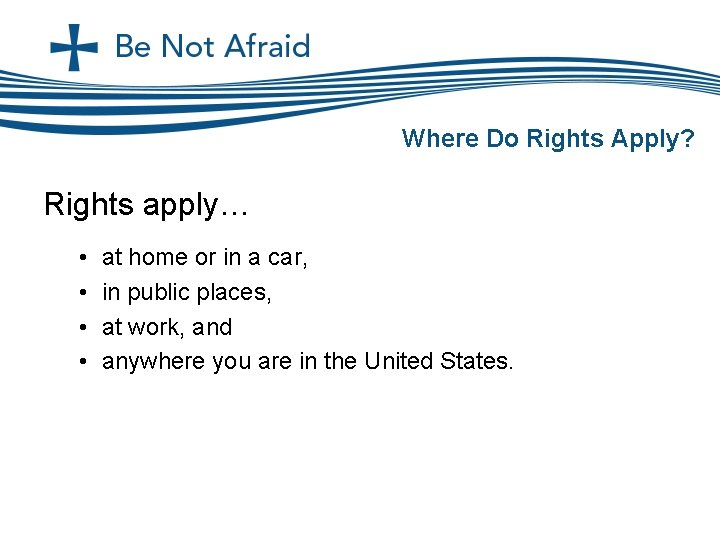 Where Do Rights Apply? Rights apply… • • at home or in a car,