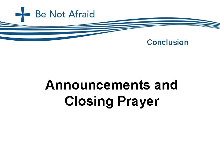 Conclusion Announcements and Closing Prayer 