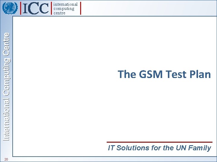 International Computing Centre international computing centre The GSM Test Plan IT Solutions for the