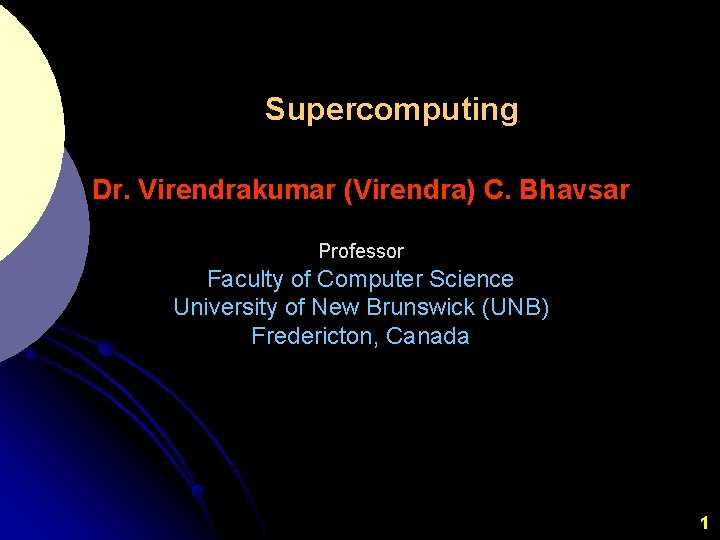 Supercomputing Dr. Virendrakumar (Virendra) C. Bhavsar Professor Faculty of Computer Science University of New