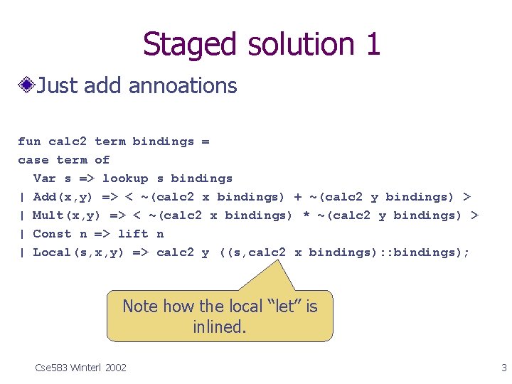 Staged solution 1 Just add annoations fun calc 2 term bindings = case term