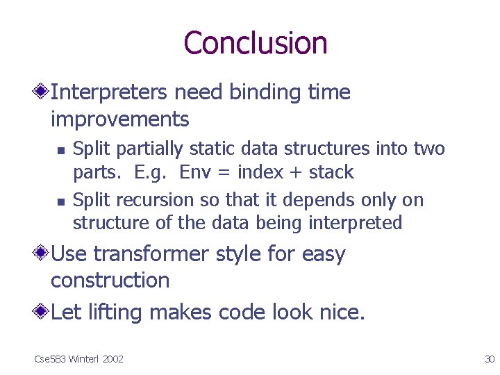 Conclusion Interpreters need binding time improvements n n Split partially static data structures into