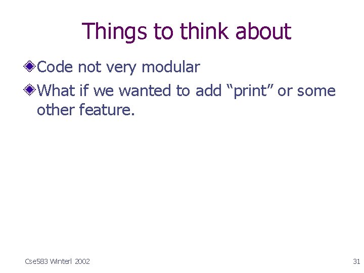 Things to think about Code not very modular What if we wanted to add