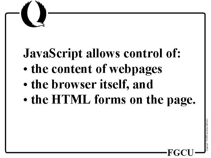 Java. Script allows control of: • the content of webpages • the browser itself,