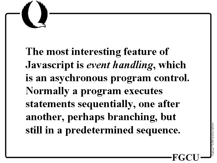 The most interesting feature of Javascript is event handling, which is an asychronous program