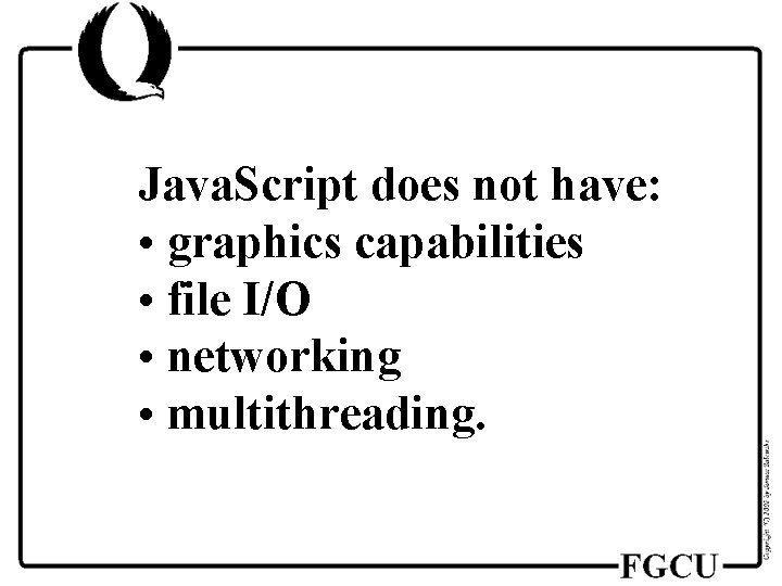 Java. Script does not have: • graphics capabilities • file I/O • networking •