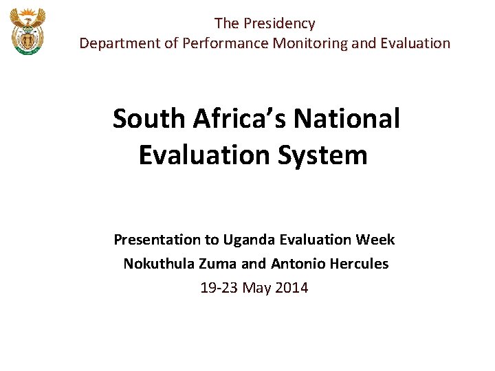 The Presidency Department of Performance Monitoring and Evaluation South Africa’s National Evaluation System Presentation