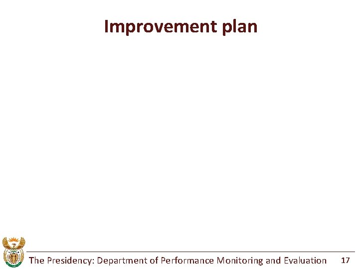 Improvement plan The Presidency: Department of Performance Monitoring and Evaluation 17 