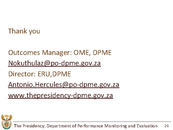 Thank you Outcomes Manager: OME, DPME Nokuthulaz@po-dpme. gov. za Director: ERU, DPME Antonio. Hercules@po-dpme.