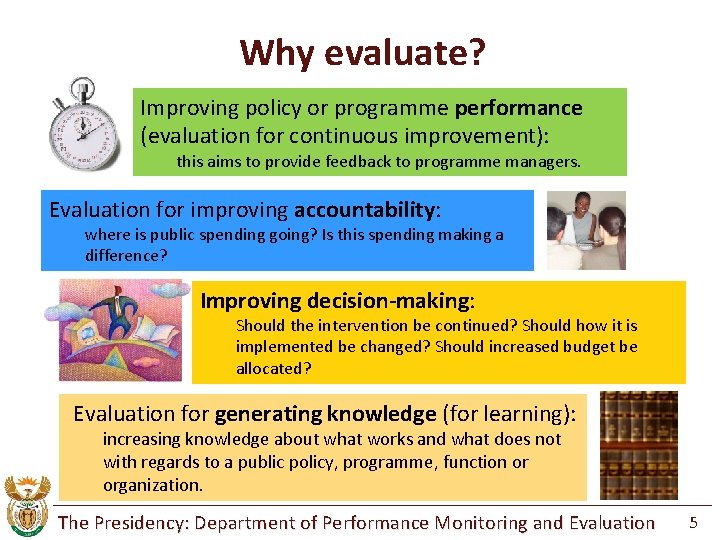 Why evaluate? Improving policy or programme performance (evaluation for continuous improvement): this aims to