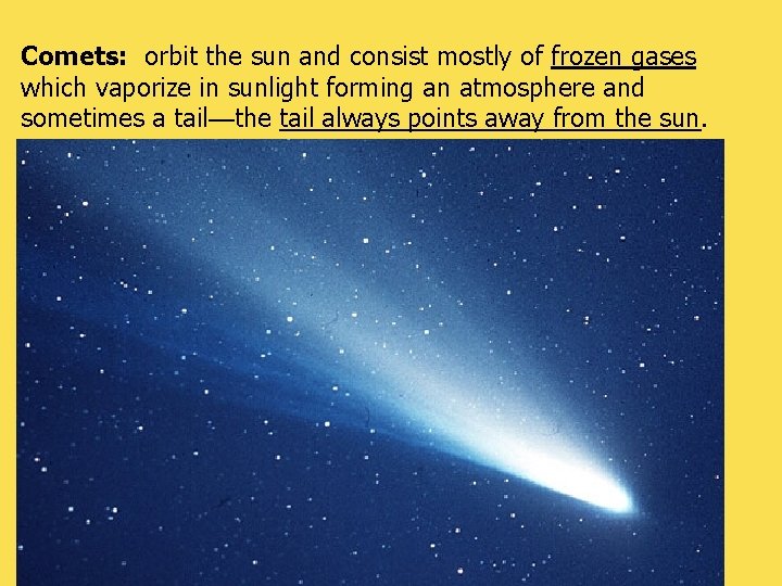 Comets: orbit the sun and consist mostly of frozen gases which vaporize in sunlight