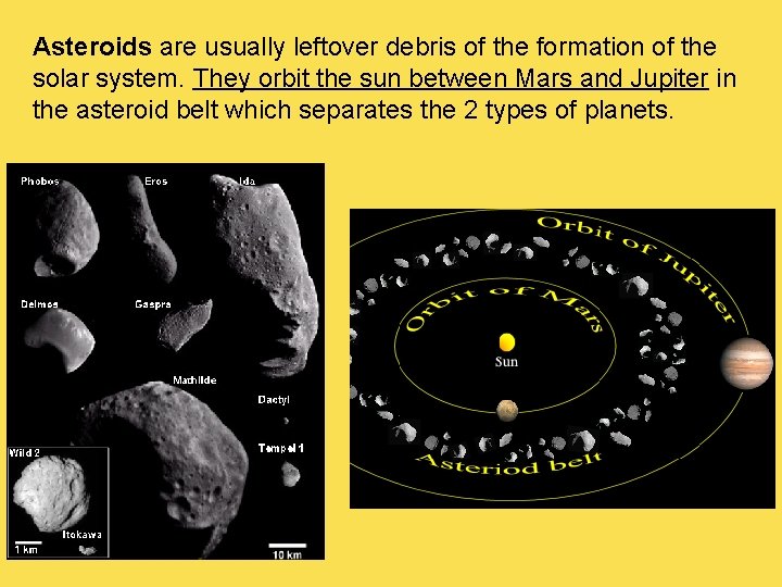 Asteroids are usually leftover debris of the formation of the solar system. They orbit