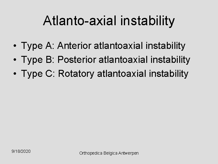 Atlanto-axial instability • Type A: Anterior atlantoaxial instability • Type B: Posterior atlantoaxial instability