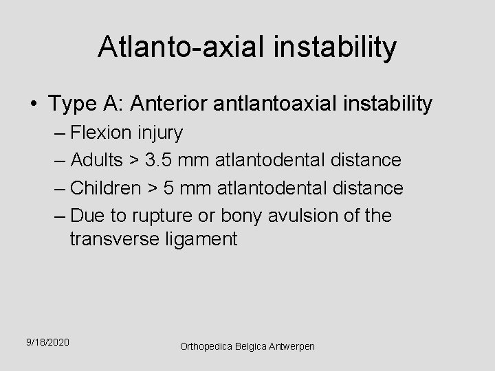 Atlanto-axial instability • Type A: Anterior antlantoaxial instability – Flexion injury – Adults >