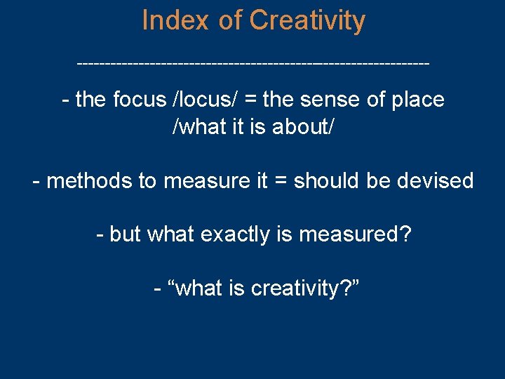 Index of Creativity -------------------------------- - the focus /locus/ = the sense of place /what