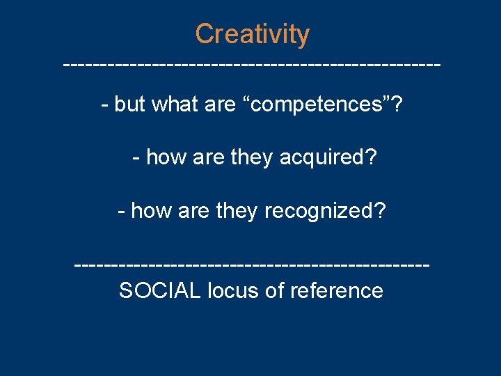 Creativity -------------------------- but what are “competences”? - how are they acquired? - how are