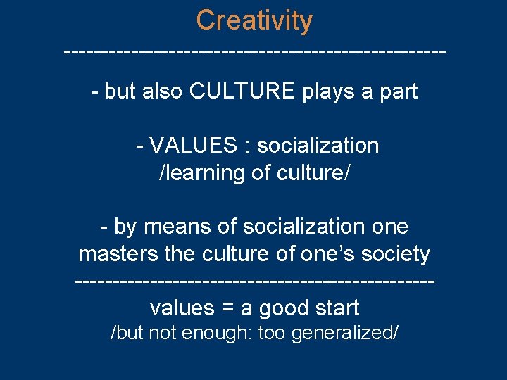 Creativity -------------------------- but also CULTURE plays a part - VALUES : socialization /learning of