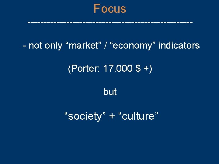 Focus -------------------------- not only “market” / “economy” indicators (Porter: 17. 000 $ +) but