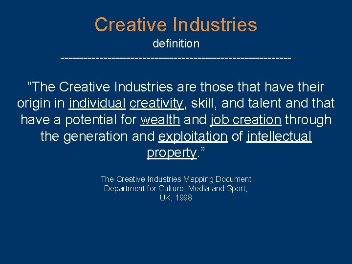 Creative Industries definition ------------------------------ ”The Creative Industries are those that have their origin in