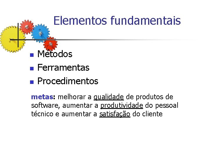 Elementos fundamentais n n n Métodos Ferramentas Procedimentos metas: melhorar a qualidade de produtos