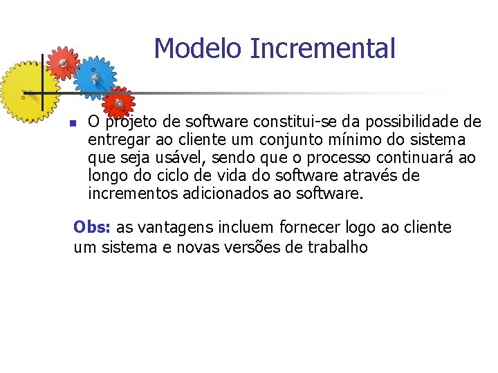 Modelo Incremental n O projeto de software constitui-se da possibilidade de entregar ao cliente