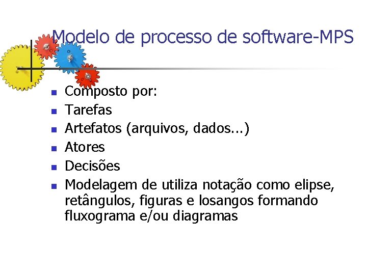 Modelo de processo de software-MPS n n n Composto por: Tarefas Artefatos (arquivos, dados.