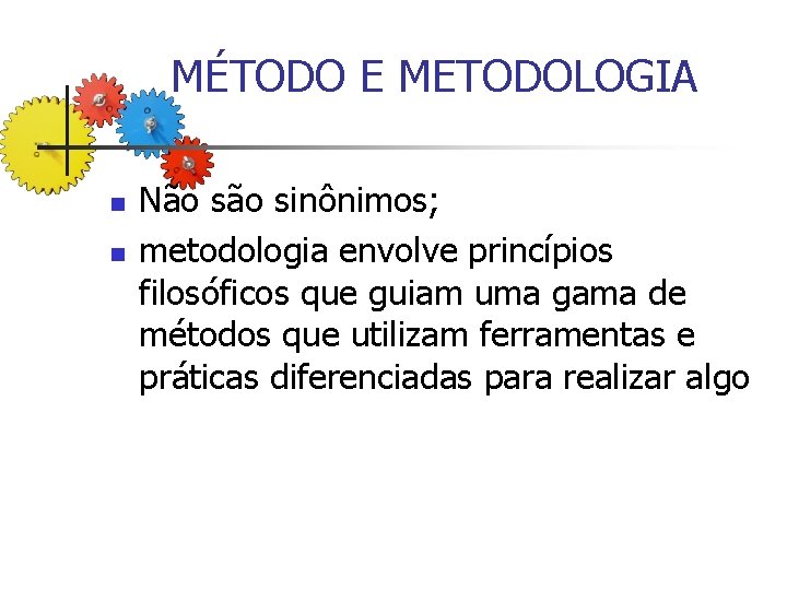 MÉTODO E METODOLOGIA n n Não sinônimos; metodologia envolve princípios filosóficos que guiam uma