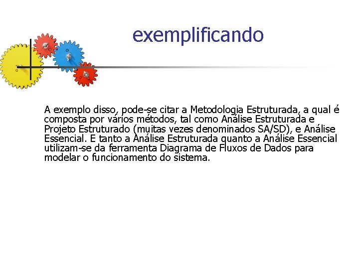 exemplificando A exemplo disso, pode-se citar a Metodologia Estruturada, a qual é composta por