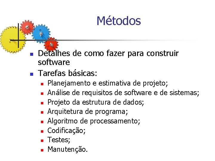 Métodos n n Detalhes de como fazer para construir software Tarefas básicas: n n