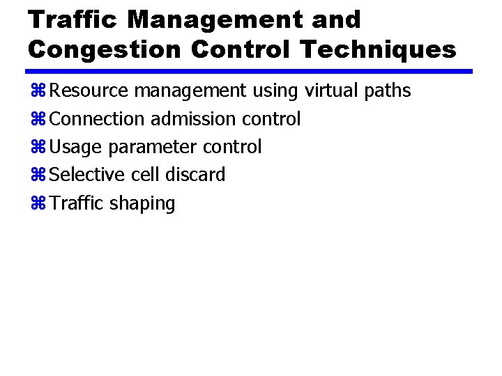 Traffic Management and Congestion Control Techniques z Resource management using virtual paths z Connection