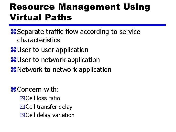 Resource Management Using Virtual Paths z Separate traffic flow according to service characteristics z